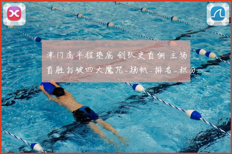 津门虎半程垫底 创队史首例 主场首胜打破四大魔咒_杨帆_排名_积分
