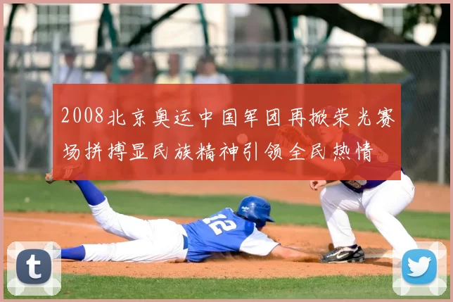 2008北京奥运中国军团再掀荣光赛场拼搏显民族精神引领全民热情