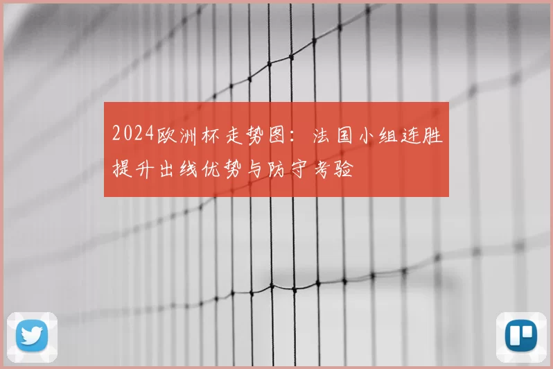2024欧洲杯走势图：法国小组连胜提升出线优势与防守考验
