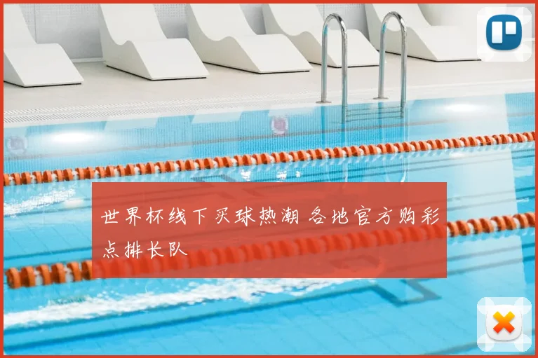世界杯线下买球热潮 各地官方购彩点排长队